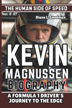 KEVIN MAGNUSSEN BIOGRAPHY: The Human Side of Speed - A Formula 1 Driver's Journey to the Edge