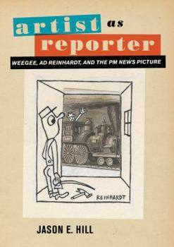 Hardcover Artist as Reporter: Weegee, AD Reinhardt, and the PM News Picture Book