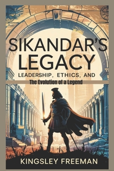 Paperback Sikandar's Legacy: Leadership, Ethics, and the Evolution of a Legend Book