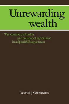 Paperback Unrewarding Wealth: The Commercialization and Collapse of Agriculture in a Spanish Basque Town Book