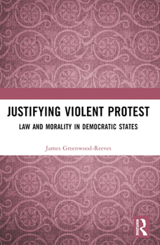 Paperback Justifying Violent Protest: Law and Morality in Democratic States Book