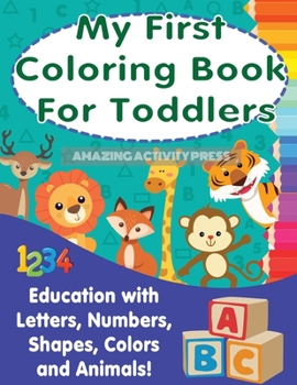 Paperback My First Colouring Book For Toddlers: Education With Letters, Numbers, Shapes, Colors and Animals! Book
