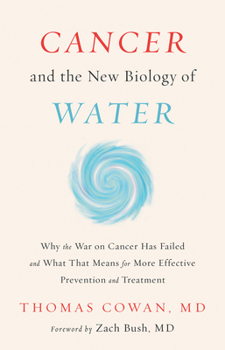 Hardcover Cancer and the New Biology of Water: Why the War on Cancer Has Failed and What That Means for More Effective Prevention and Treatment Book