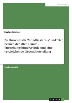 Zu Dürrenmatts "Mondfinsternis" und "Der Besuch der alten Dame" - Entstehungshintergründe und eine vergleichende Gegenüberstellung