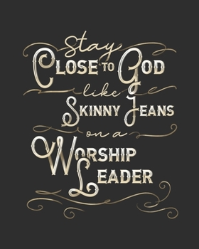 Stay Close To God Like Skinny Jeans on a Worship Leader: Weekly Planner - Notes - Priorities - January 1, 2020 - December 31, 2020 - 8 x 10