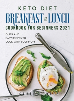 Hardcover Keto Diet Breakfast and Lunch Cookbook for Beginners 2021: Quick and Easy Recipes To Cook with Your Mom Book