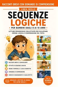 Racconti Brevi con Domande di Comprensione. Sequenze Logiche per Bambini dagli 8 ai 10 Anni: Letture Progressive con Attività per Sviluppare Ordine, Logica e Comprensione del Testo (Italian Edition)