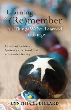 Learning to (Re)member the Things We've Learned to Forget; Endarkened Feminisms, Spirituality, and the Sacred Nature of Research and Teaching