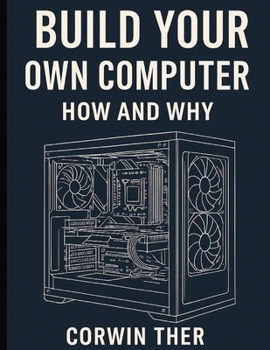 Paperback Build Your Own Computer. How and Why: A Basic Guide for the average person Book