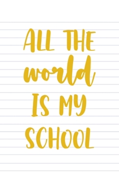 All The World Is My School: All Purpose 6x9 Blank Lined Notebook Journal Way Better Than A Card Trendy Unique Gift Striped Sheet Homeschool