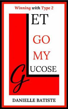 Paperback Let Go My Glucose: Winning with Type 2 Book