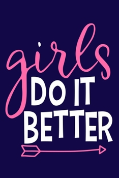 Girls Do It Better: Blank Lined Notebook Journal: Motivational Inspirational Quote Gifts For Sister Mom Dad Brother Friend Girl Boss Him Her 6x9 | 110 ... Pages | Plain White Paper | Soft Cover Book