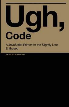 Paperback Ugh, Code: A JavaScript Primer for the Slightly Less Enthused Book