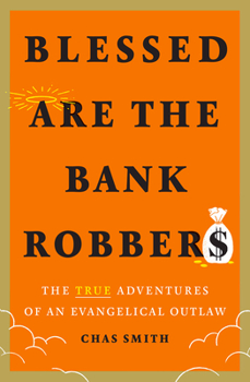Hardcover Blessed Are the Bank Robbers: The True Adventures of an Evangelical Outlaw Book