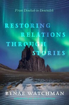 Paperback Restoring Relations Through Stories: From Dinétah to Denendeh Book