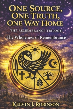 Paperback One Source, One Truth, One Way Home - The Remembrance Trilogy: Wholeness of Remembrance Book