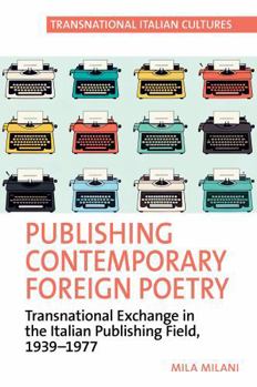 Hardcover Publishing Contemporary Foreign Poetry: Transnational Exchange in the Italian Publishing Field, 1939-1977 Book