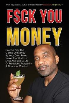 Paperback Fuck You Money: How To Play The Game Of Money By Your Own Rules, Travel The World In Style And Live A Life Of Freedom, Prosperity & Fi Book