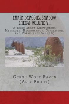 Paperback Earth Dragons: Shadow Energy Volume VI: : A Book about Knowledge, Messages, Necromancy, Divination, and Poems (2015-2016) Book