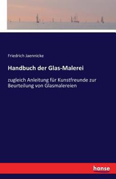 Paperback Handbuch der Glas-Malerei: zugleich Anleitung für Kunstfreunde zur Beurteilung von Glasmalereien [German] Book