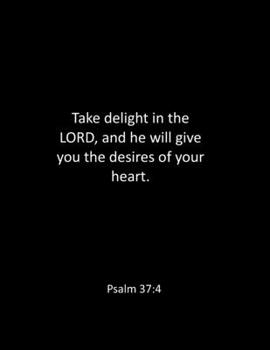 Take delight in the LORD, and he will give you the desires of your heart. Psalm 37:4: bible notebook - Lined Notebook - bible notes notebook - Blank ... quote notebook - bible notebook journal -