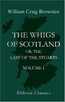 Paperback The Whigs of Scotland: or, the Last of the Stuarts: An Historical Romance of the Scottish Persecution. Volume 1 Book