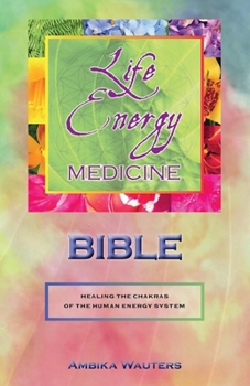 Paperback The Life Energy Medicine Bible: Healing the Chakras of the Human Energy System Volume 1 Book