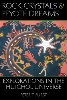 Hardcover Rock Crystals and Peyote Dreams: Explorations in the Huichol Universe Book