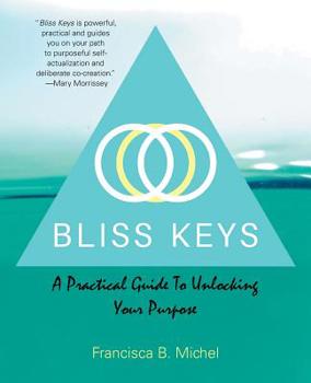 Paperback Bliss Keys: A Practical Guide to Unlocking Your Purpose Book