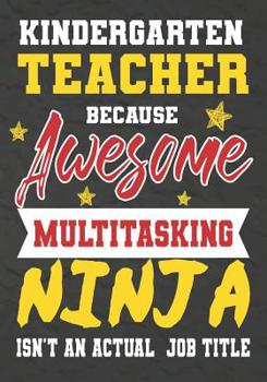 Kindergarten Teacher Because Awesome Multitasking Ninja Isn't An Actual Job Title: Perfect Year End Graduation or Thank You Gift for Teachers, Teacher Appreciation Gift, Gift for all occasions, And fo