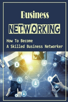 Paperback Business Networking: How To Become A Skilled Business Networker: How To Grow Professional Network Book