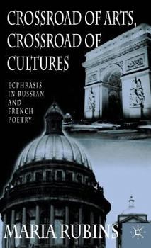 Hardcover Crossroad of Arts, Crossroad of Cultures: Ecphrasis in Russian and French Poetry Book