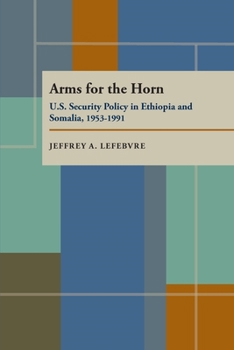 Arms For The Horn: U.S. Security Policy in Ethiopia and Somalia, 1953-1991 (Pitt Series in Policy and Institutional Studies)