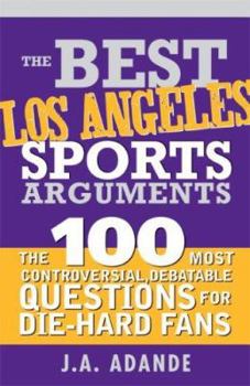 Paperback The Best Los Angeles Sports Arguments: The 100 Most Controversial, Debatable Questions for Die-Hard Fans Book