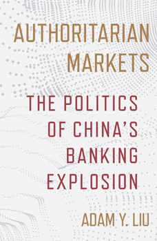 Hardcover Authoritarian Markets: The Politics of China's Banking Explosion Book