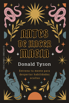 Antes de Hacer Magia: Entrena Tu Mente Para Despertar Habilidades Ocultas (Spanish Edition)