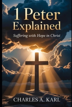 1 PETER EXPLAINED: SUFFERING WITH HOPE IN CHRIST