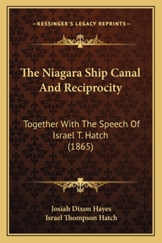 Paperback The Niagara Ship Canal And Reciprocity: Together With The Speech Of Israel T. Hatch (1865) Book