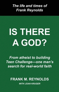 Is There a God?: The Life and Times of Frank Reynolds -- From atheist to building Teen Challenge--one man's search for real-world faith