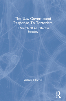 Paperback The U.S. Government Response to Terrorism: In Search of an Effective Strategy Book