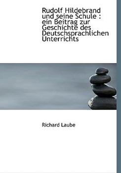 Rudolf Hildebrand und Seine Schule : Ein Beitrag zur Geschichte des Deutschsprachlichen Unterrichts