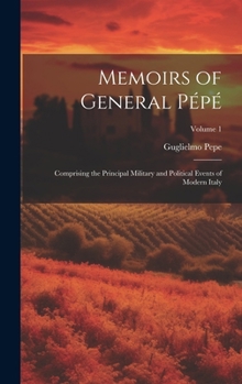 Hardcover Memoirs of General Pépé: Comprising the Principal Military and Political Events of Modern Italy; Volume 1 Book