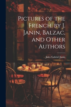 Paperback Pictures of the French, by J. Janin, Balzac, and Other Authors Book