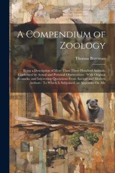 Paperback A Compendium of Zoology: Being a Description of More Than Three Hundred Animals, Confirmed by Actual and Personal Observations: With Original R Book