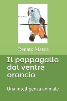 Paperback Il pappagallo dal ventre arancio: Una intelligenza animale [Italian] Book