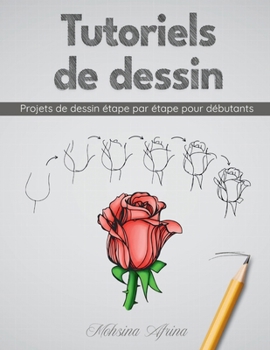 Tutoriels de dessin: Projets de dessin étape par étape pour débutants (French Edition)