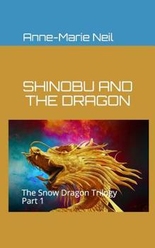 Shinobu and the Dragon: The Snow Dragon Trilogy, Part 1