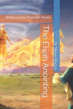 Paperback The Elijah Anointing: Walking in the Prophetic Realm Book