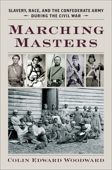 Marching Masters: Slavery, Race, and the Confederate Army During the Civil War - Book  of the A Nation Divided: New Studies in Civil War History