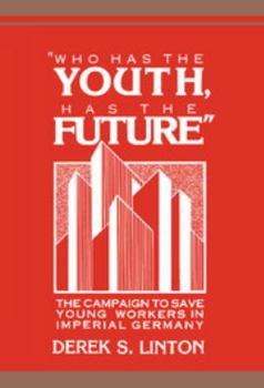 'Who Has the Youth, Has the Future': The Campaign to Save Young Workers in Imperial Germany